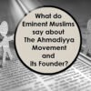 What do Eminent Muslims say about Ahmadiyya Movement | Islam For All Mankind